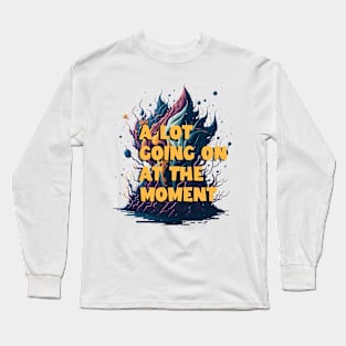 not a lot going on at the moment Long Sleeve T-Shirt